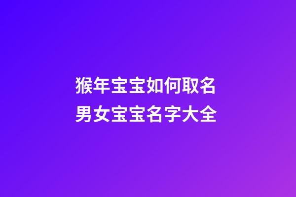 猴年宝宝如何取名 男女宝宝名字大全